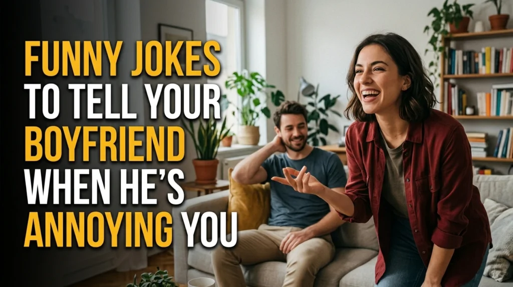 Funny Jokes To Tell Your Boyfriend When He's Annoying You