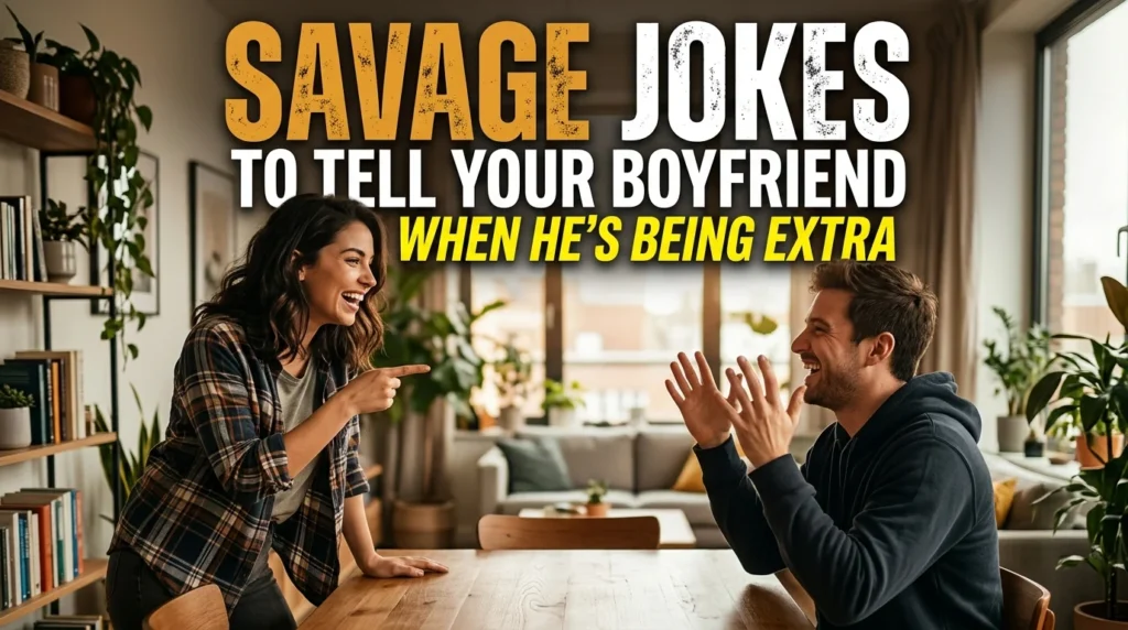 Savage Jokes To Tell Your Boyfriend When He's Being Extra